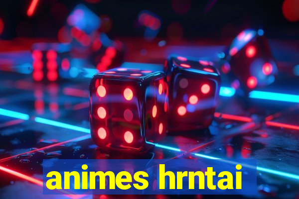 animes hrntai